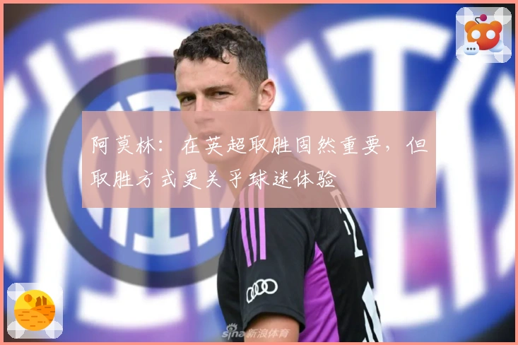 阿莫林：在英超取胜固然重要，但取胜方式更关乎球迷体验