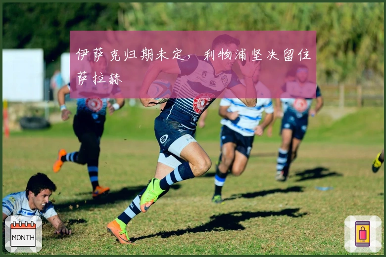 伊萨克归期未定，利物浦坚决留住萨拉赫