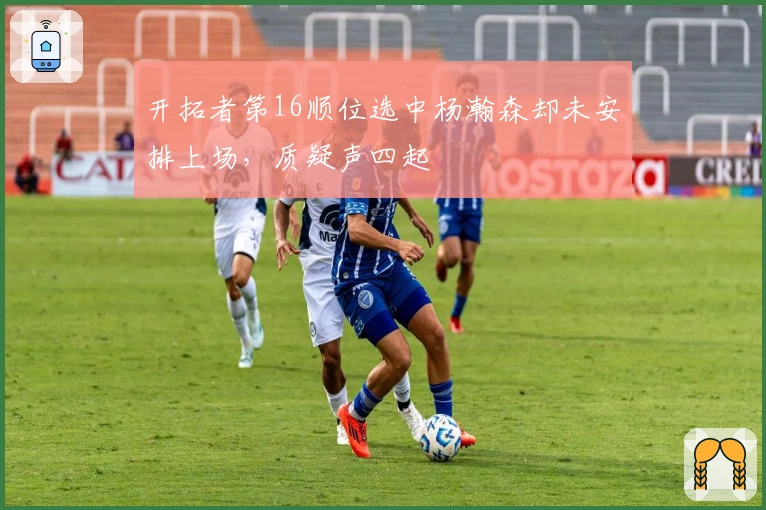 开拓者第16顺位选中杨瀚森却未安排上场，质疑声四起