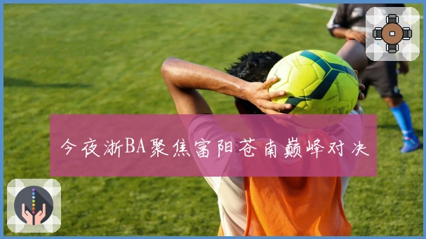 今夜浙BA聚焦富阳苍南巅峰对决