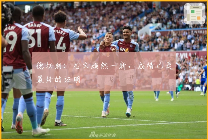 德切利：尤文焕然一新，成绩已是最好的证明